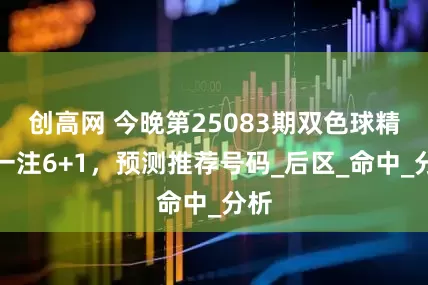 创高网 今晚第25083期双色球精选一注6+1，预测推荐号码_后区_命中_分析