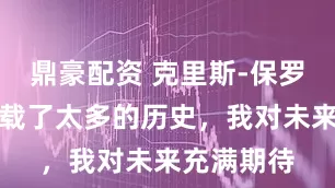 鼎豪配资 克里斯-保罗：这里承载了太多的历史，我对未来充满期待