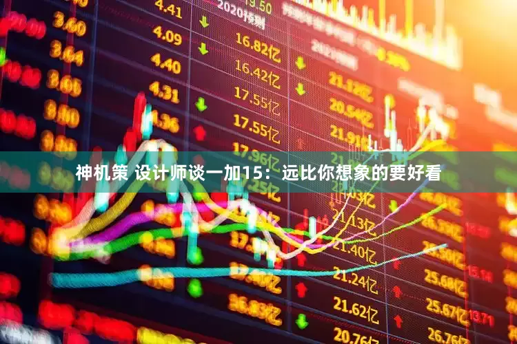 神机策 设计师谈一加15：远比你想象的要好看