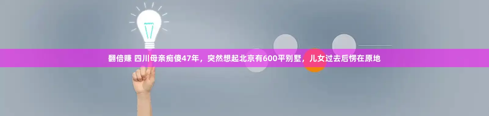 翻倍赚 四川母亲痴傻47年，突然想起北京有600平别墅，儿女过去后愣在原地